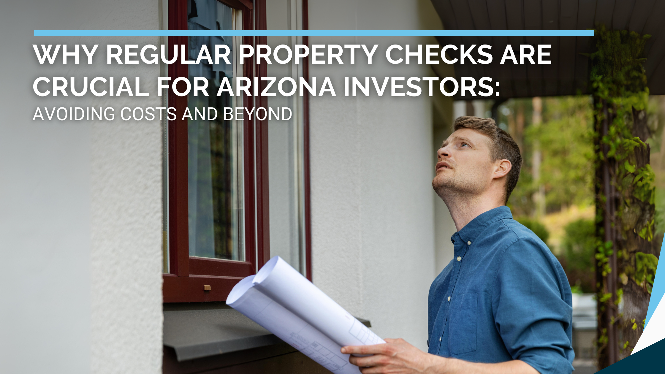 Why Regular Property Checks are Crucial for Arizona Investors: Avoiding Costs and Beyond